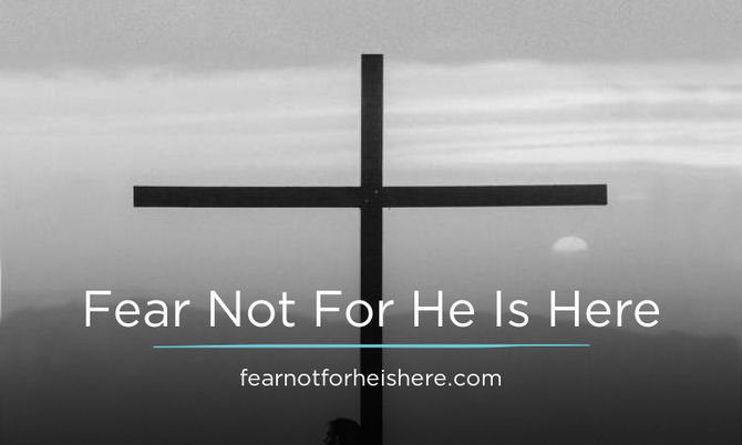 FearNotForHeIsHere.com