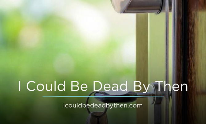 ICouldBeDeadByThen.com